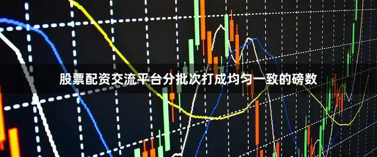 股票配资交流平台分批次打成均匀一致的磅数