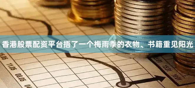 香港股票配资平台捂了一个梅雨季的衣物、书籍重见阳光