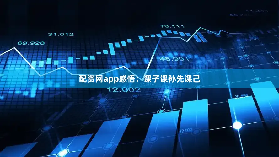 配资网app感悟：课子课孙先课己
