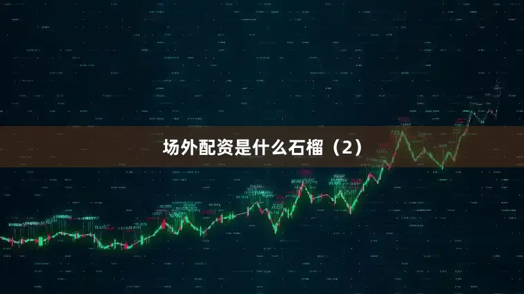 场外配资是什么石榴（2）