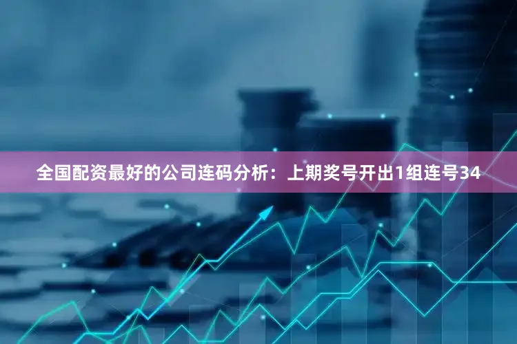 全国配资最好的公司　　连码分析：上期奖号开出1组连号34