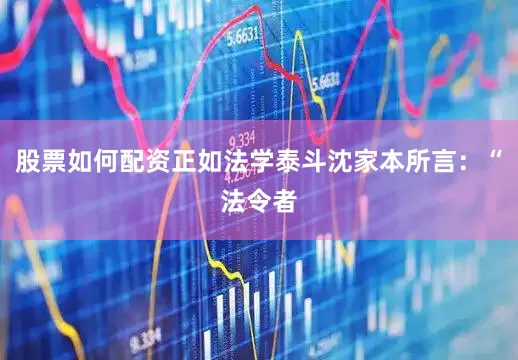 股票如何配资正如法学泰斗沈家本所言：“法令者